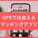 GPS・位置情報で出会えるマッチングアプリ